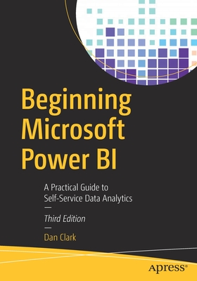 Beginning Microsoft Power Bi: A Practical Guide to Self-Service Data Analytics - Clark, Dan