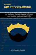 Beginning NIM Programming: An Illustrative Guide to Building a Robust, and Scalable Applications with Nim