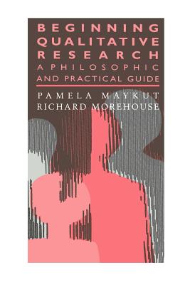 Beginning Qualitative Research: A Philosophical and Practical Guide - Maykut, Pamela, and Morehouse, Richard