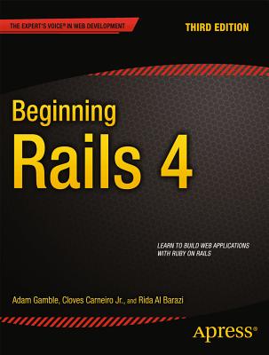 Beginning Rails 4 - Gamble, Adam, and Carneiro Jr, Cloves, and Al Barazi, Rida