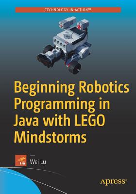 Beginning Robotics Programming in Java with Lego Mindstorms - Lu, Wei