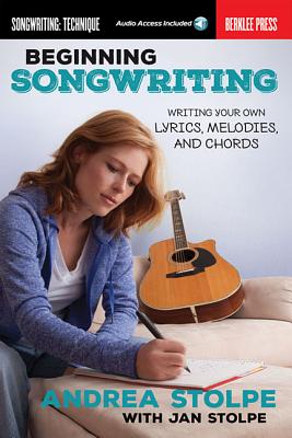 Beginning Songwriting: Writing Your Own Lyrics, Melodies, and Chords (Book/Online Audio) - Stolpe, Andrea, and Stolpe, Jan