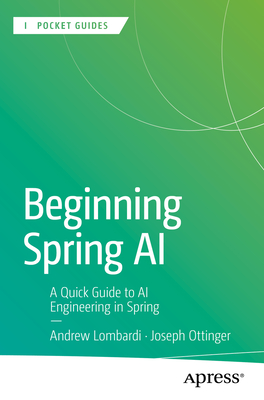 Beginning Spring AI: A Quick Guide to AI Engineering in Spring - Lombardi, Andrew, and Ottinger, Joseph
