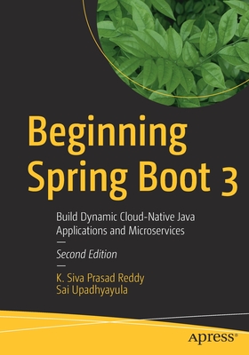 Beginning Spring Boot 3: Build Dynamic Cloud-Native Java Applications and Microservices - Reddy, K. Siva Prasad, and Upadhyayula, Sai