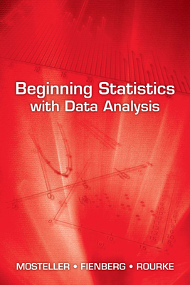 Beginning Statistics with Data Analysis - Mosteller, Frederick, and Fienberg, Stephen E, and Rourke, Robert E K