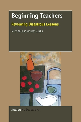 Beginning Teachers: Reviewing Disastrous Lessons - Crowhurst, Michael