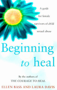 Beginning to Heal: A Guide for Female Survivors of Child Sexual Abuse