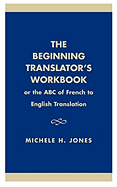 Beginning Translator's Workbook: Or the ABC of French to English Translation