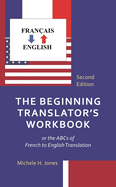 Beginning Translator's Workbook: or the ABCs of French to English Translation