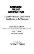 Beginning Values Clarification: A Guide for the Use of Values Clarification in the Classroom - Simon, Sidney B, Dr., and Clark, Jay