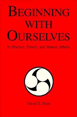 Beginning with Ourselves: In Practice, Theory and Human Affairs - Hunt, David E