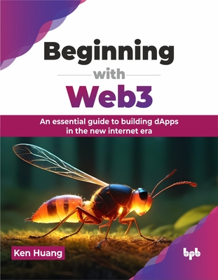 Beginning with Web3: An Essential Guide to Building Dapps in the New Internet Era - Huang, Ken