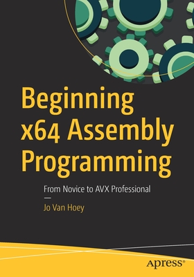 Beginning X64 Assembly Programming: From Novice to Avx Professional - Van Hoey, Jo