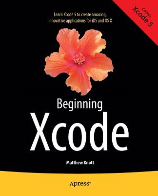 Beginning Xcode - Knott, Matthew, and Bramhall, Daniel