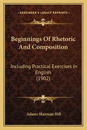 Beginnings Of Rhetoric And Composition: Including Practical Exercises In English (1902)