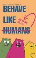 Behave Like Humans   But We Are Bears