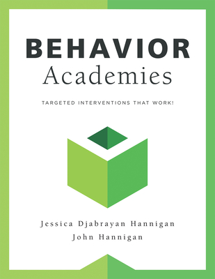 Behavior Academies: Targeted Interventions That Work! - Hannigan, Jessica Djabrayan, and Hannigan, John