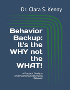 Behavior Backup: It's the WHY not the WHAT!: A Practical Guide to Understanding Challenging Behavior