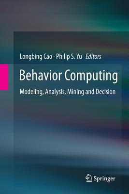 Behavior Computing: Modeling, Analysis, Mining and Decision - Cao, Longbing (Editor), and Yu, Philip S (Editor)