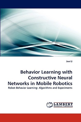 Behavior Learning with Constructive Neural Networks in Mobile Robotics - Li, Jun, Dr.