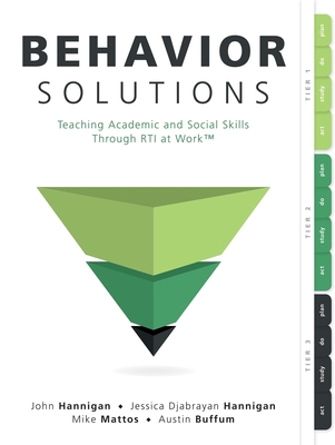 Behavior Solutions: Teaching Academic and Social Skills Through Rti at Work(tm) (a Guide to Closing the Systemic Behavior Gap Through Collaborative PLC and Rti Processes) - Hannigan, John, and Djabrayan Hannigan, Jessica, and Mattos, Mike