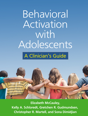 Behavioral Activation with Adolescents: A Clinician's Guide - McCauley, Elizabeth, PhD, Abpp, and Schloredt, Kelly A, PhD, Abpp, and Gudmundsen, Gretchen R, PhD