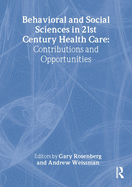 Behavioral and Social Sciences in 21st Century Health Care: Contributions and Opportunities