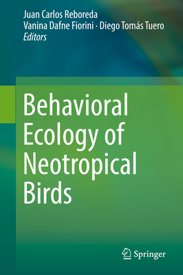 Behavioral Ecology of Neotropical Birds - Reboreda, Juan Carlos (Editor), and Fiorini, Vanina Dafne (Editor), and Tuero, Diego Toms (Editor)