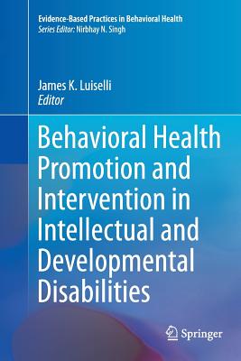 Behavioral Health Promotion and Intervention in Intellectual and Developmental Disabilities - Luiselli, James K (Editor)