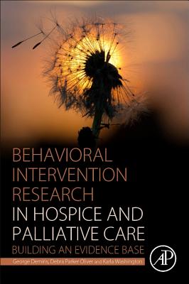 Behavioral Intervention Research in Hospice and Palliative Care: Building an Evidence Base - Demiris, George, and Oliver, Debra Parker, and Washington, Karla T.