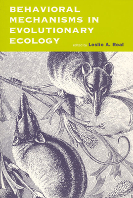 Behavioral Mechanisms in Evolutionary Ecology - Real, Leslie A (Editor)