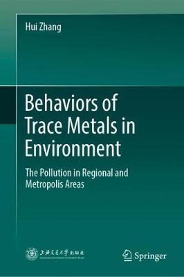 Behaviors of Trace Metals in Environment: The Pollution in Regional and Metropolis Areas - Zhang, Hui