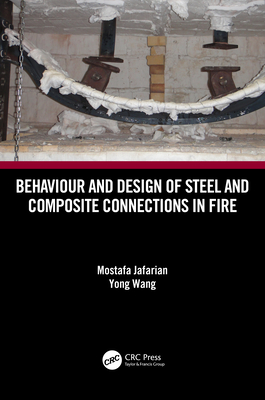 Behaviour and Design of Steel and Composite Connections in Fire - Jafarian, Mostafa, and Wang, Yong