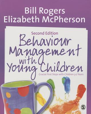 Behaviour Management with Young Children: Crucial First Steps with Children 3-7 Years - Rogers, Bill, and McPherson, Elizabeth