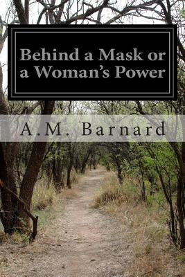 Behind a Mask or a Woman's Power - Barnard, A M