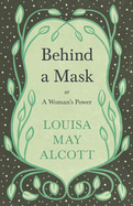 Behind A Mask;or, A Woman's Power