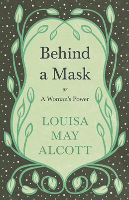Behind A Mask;or, A Woman's Power - Alcott, Louisa May