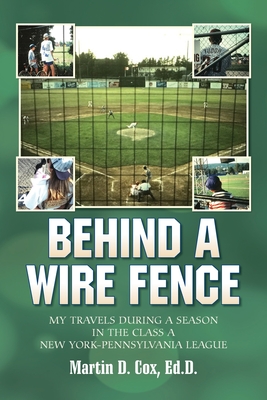 Behind a Wire Fence: My Travels During a Season in the Class A New York-Pennsylvania League - Cox, Martin D