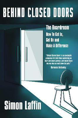 Behind Closed Doors: The Boardroom - How to Get In, Get On and Make A Difference - Laffin, Simon