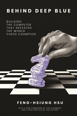 Behind Deep Blue: Building the Computer That Defeated the World Chess Champion - Hsu, Feng-Hsiung, and Kleinberg, Jon (Foreword by)