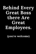 Behind Every Great Boss There are Great Employees...You're Welcome: Funny Blank Lined Meeting Journal Agenda Notebook for Bosses, Team Gag Gift