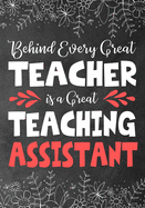 Behind Every Great Teacher is a Great Teaching Assistant: Teacher Assistant Notebook: Journal or Planner Teacher Assistant Gift, Thank You Gift for Teachers Assistant to Show Your Gratitude During Teacher Appreciation Weekr, Gift Idea for Retirement