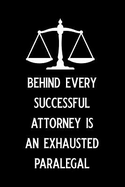 Behind Every Successful Attorney Is an Exhausted Paralegal: Blank Lined Journal Notebook Funny Paralegal Journal, Notebook, Ruled, Writing Book, Sarcastic Gag Journal for Paralegal Paralegal Gifts