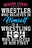 Behind Every Wrestler Who Believes In Himself Is A Wrestling Mom Who Believed In Him First: Wrestling Quotes Mother's Day Blank Lined Notebook