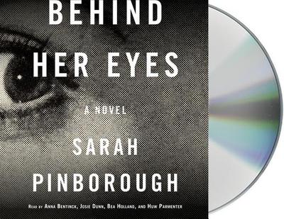 Behind Her Eyes: A Suspenseful Psychological Thriller - Pinborough, Sarah, and Bentinck, Anna (Read by), and Dunn, Josie (Read by)