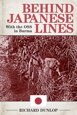 Behind Japanese Lines: With the OSS in Burma - Dunlop, Richard