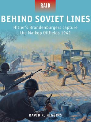 Behind Soviet Lines: Hitler's Brandenburgers Capture the Maikop Oilfields 1942 - Higgins, David R