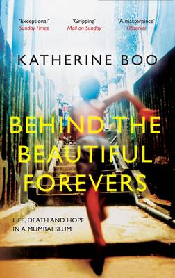 Behind the Beautiful Forevers: Life, Death and Hope in a Mumbai Slum - Boo, Katherine