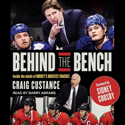 Behind the Bench: Inside the Minds of Hockey's Greatest Coaches - Custance, Craig, and Crosby, Sidney (Contributions by), and Abrams, Barry (Read by)