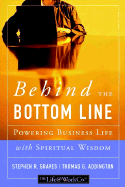 Behind the Bottom Line: Powering Business Life with Spiritual Wisdom - Graves, Stephen R, and Addington, Thomas G